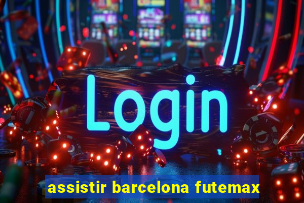 assistir barcelona futemax